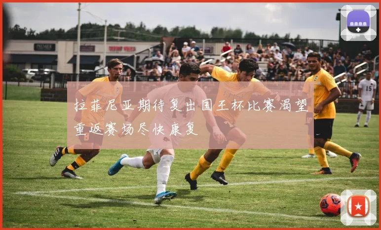拉菲尼亚期待复出国王杯比赛渴望重返赛场尽快康复