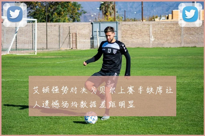 艾顿强势对决戈贝尔上赛季缺席让人遗憾场均数据差距明显